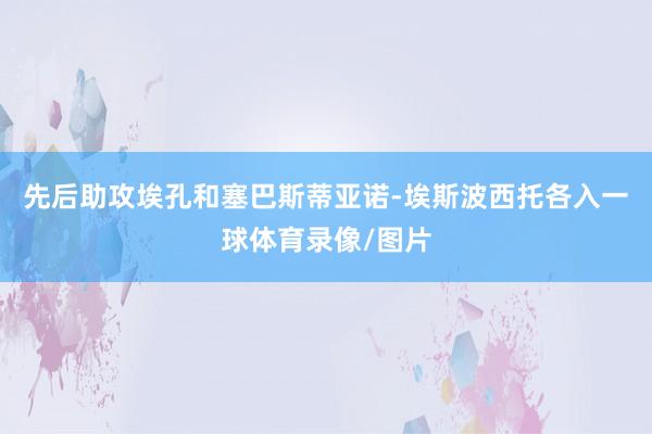 先后助攻埃孔和塞巴斯蒂亚诺-埃斯波西托各入一球体育录像/图片