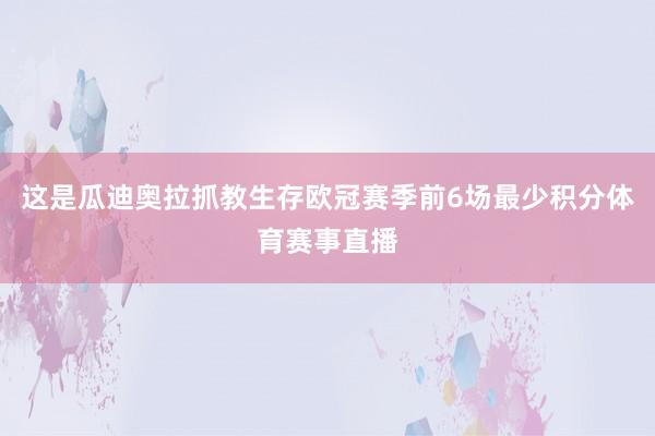 这是瓜迪奥拉抓教生存欧冠赛季前6场最少积分体育赛事直播