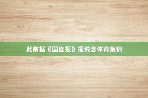 此前据《国度报》报说念体育集锦