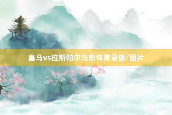 皇马vs拉斯帕尔马斯体育录像/图片