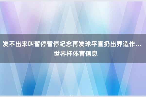 发不出来叫暂停暂停纪念再发球平直扔出界造作...    世界杯体育信息