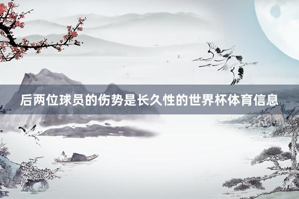 后两位球员的伤势是长久性的世界杯体育信息