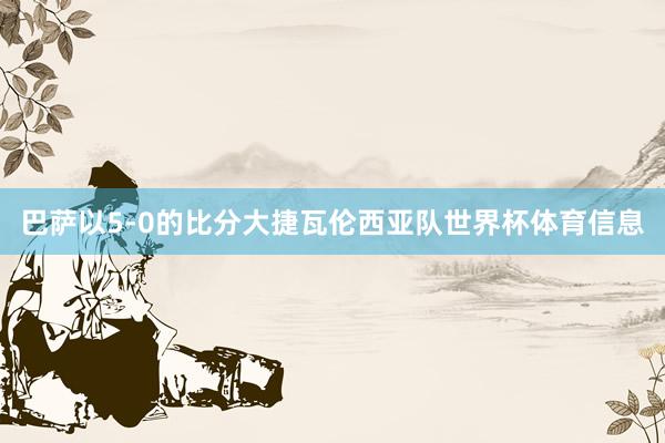 巴萨以5-0的比分大捷瓦伦西亚队世界杯体育信息