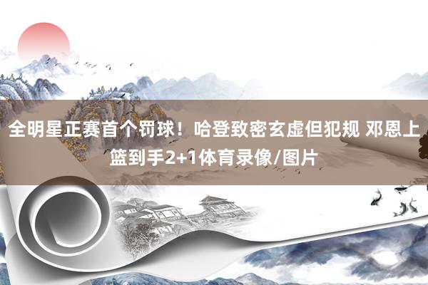 全明星正赛首个罚球！哈登致密玄虚但犯规 邓恩上篮到手2+1体育录像/图片