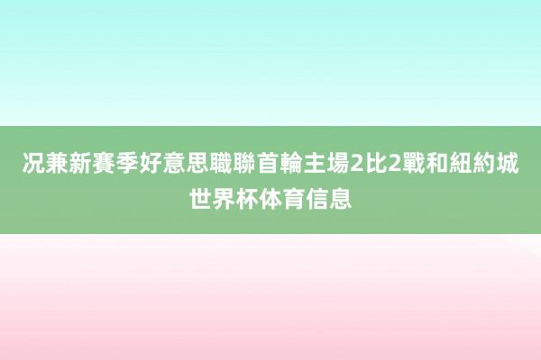 况兼新賽季好意思職聯首輪主場2比2戰和紐約城世界杯体育信息