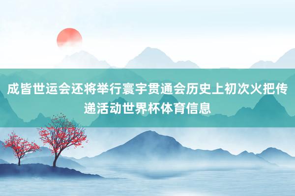 成皆世运会还将举行寰宇贯通会历史上初次火把传递活动世界杯体育信息