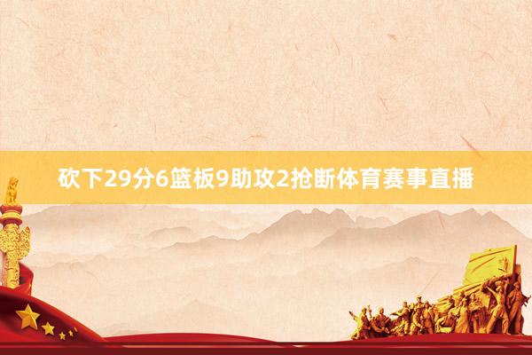 砍下29分6篮板9助攻2抢断体育赛事直播