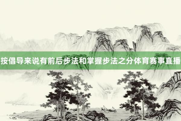 按倡导来说有前后步法和掌握步法之分体育赛事直播