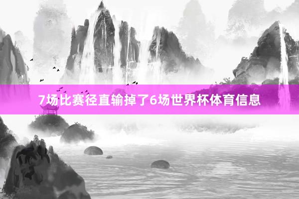 7场比赛径直输掉了6场世界杯体育信息