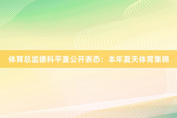 体育总监德科平直公开表态：本年夏天体育集锦