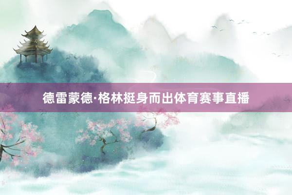 德雷蒙德·格林挺身而出体育赛事直播