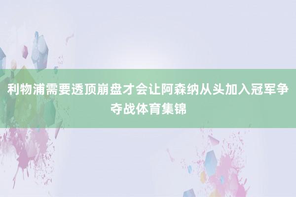 利物浦需要透顶崩盘才会让阿森纳从头加入冠军争夺战体育集锦