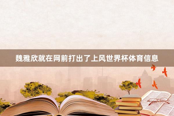 魏雅欣就在网前打出了上风世界杯体育信息