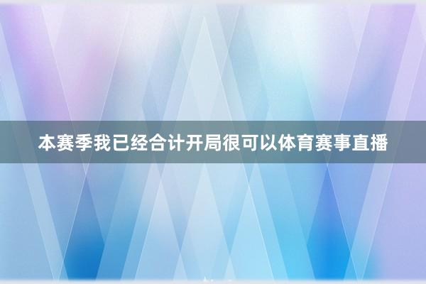 本赛季我已经合计开局很可以体育赛事直播
