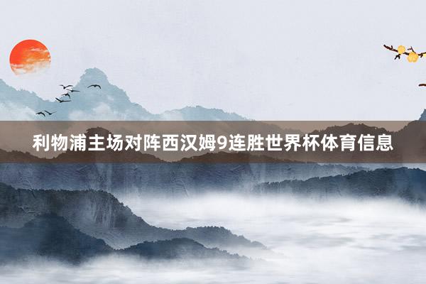利物浦主场对阵西汉姆9连胜世界杯体育信息