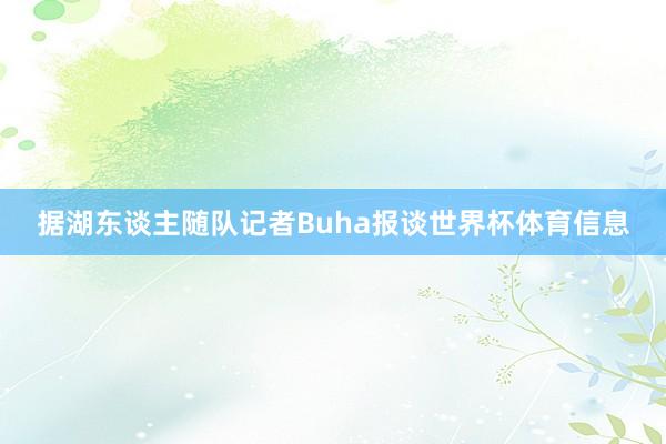 据湖东谈主随队记者Buha报谈世界杯体育信息