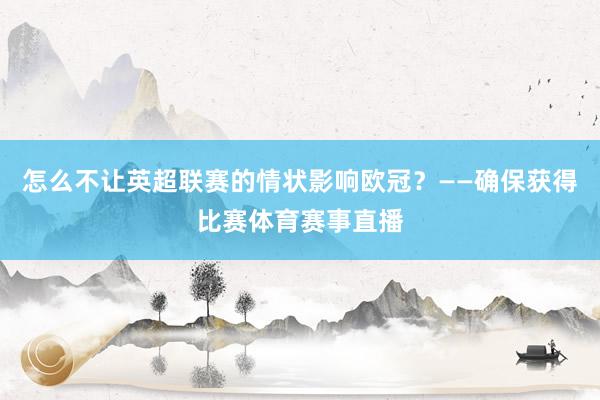 怎么不让英超联赛的情状影响欧冠？——确保获得比赛体育赛事直播