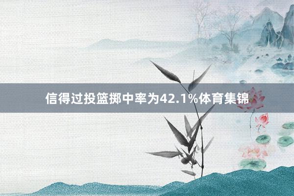信得过投篮掷中率为42.1%体育集锦