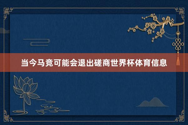 当今马竞可能会退出磋商世界杯体育信息