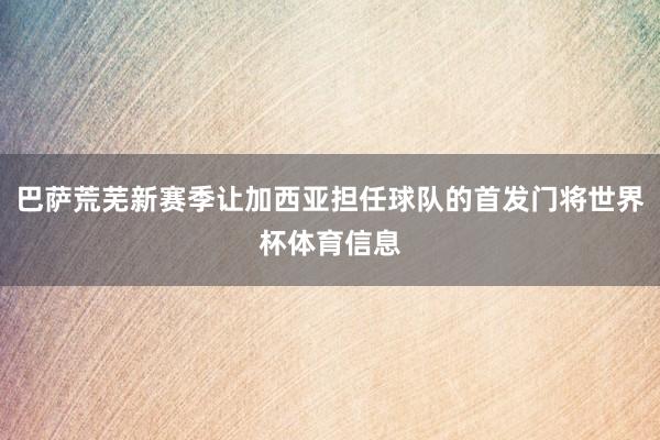 巴萨荒芜新赛季让加西亚担任球队的首发门将世界杯体育信息