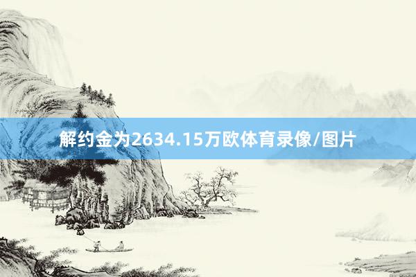 解约金为2634.15万欧体育录像/图片