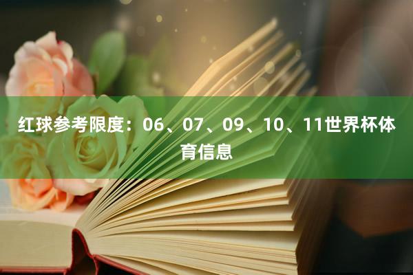 红球参考限度：06、07、09、10、11世界杯体育信息