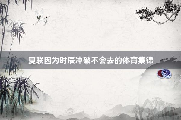 夏联因为时辰冲破不会去的体育集锦