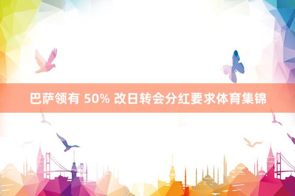 巴萨领有 50% 改日转会分红要求体育集锦