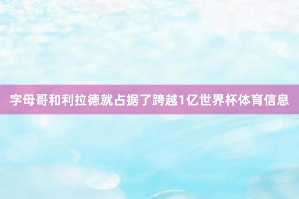 字母哥和利拉德就占据了跨越1亿世界杯体育信息