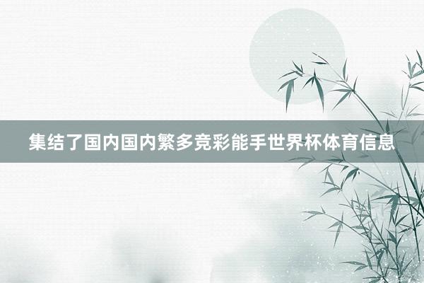 集结了国内国内繁多竞彩能手世界杯体育信息
