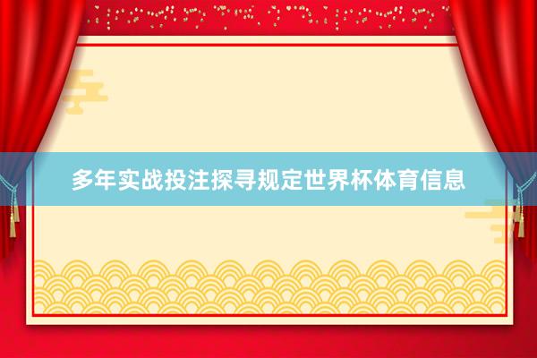 多年实战投注探寻规定世界杯体育信息
