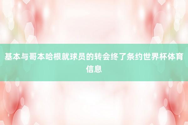 基本与哥本哈根就球员的转会终了条约世界杯体育信息