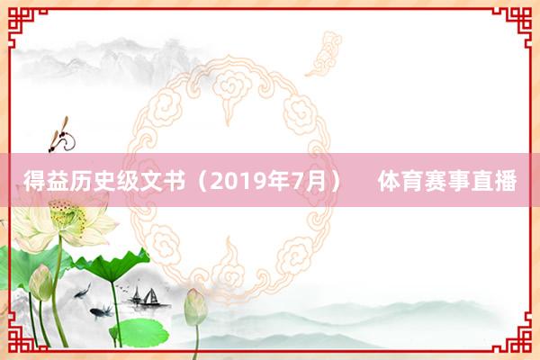 得益历史级文书（2019年7月）    体育赛事直播