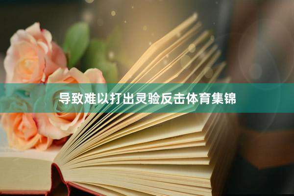 导致难以打出灵验反击体育集锦
