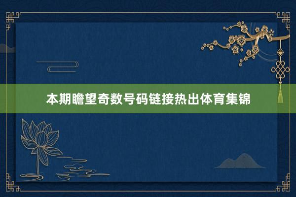 本期瞻望奇数号码链接热出体育集锦