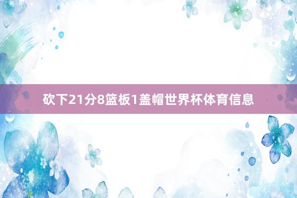 砍下21分8篮板1盖帽世界杯体育信息