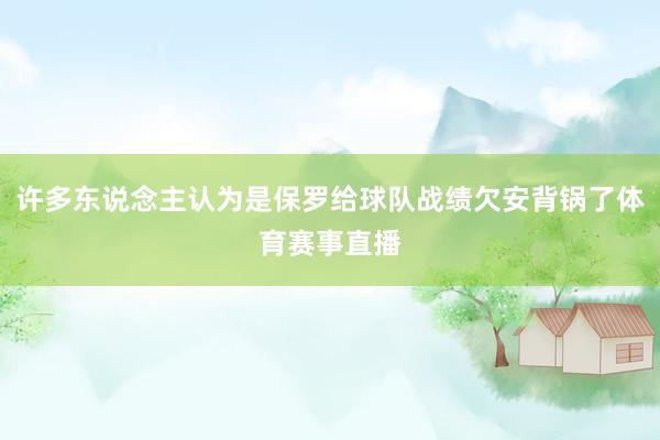 许多东说念主认为是保罗给球队战绩欠安背锅了体育赛事直播