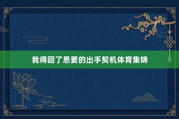 我得回了思要的出手契机体育集锦