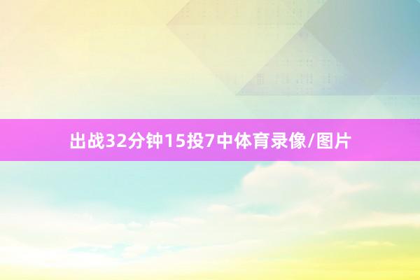 出战32分钟15投7中体育录像/图片
