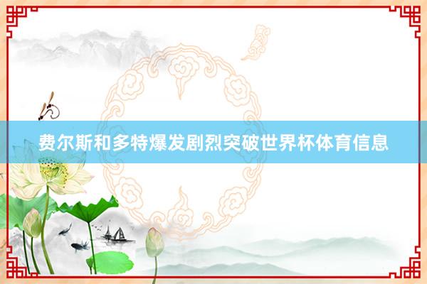 费尔斯和多特爆发剧烈突破世界杯体育信息
