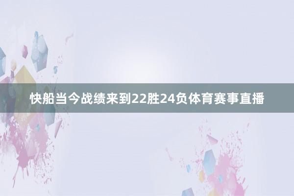 快船当今战绩来到22胜24负体育赛事直播