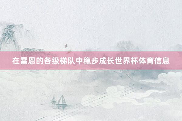 在雷恩的各级梯队中稳步成长世界杯体育信息