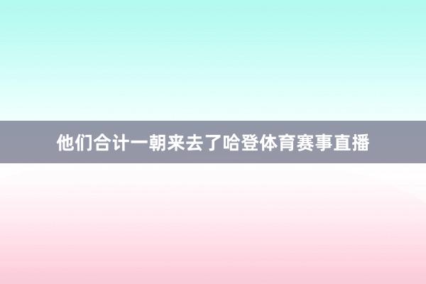他们合计一朝来去了哈登体育赛事直播