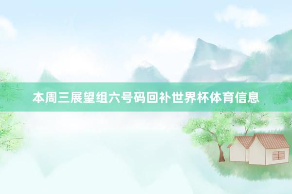 本周三展望组六号码回补世界杯体育信息