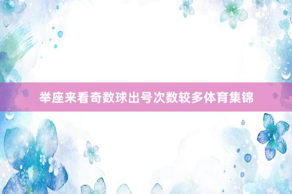 举座来看奇数球出号次数较多体育集锦