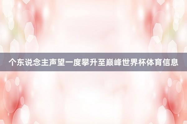 个东说念主声望一度攀升至巅峰世界杯体育信息