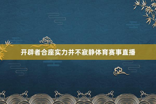 开辟者合座实力并不寂静体育赛事直播