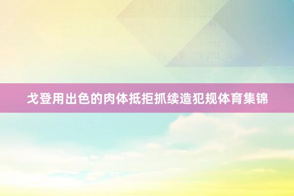 戈登用出色的肉体抵拒抓续造犯规体育集锦
