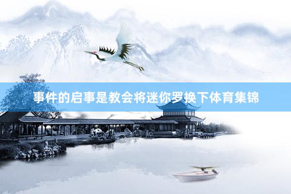 事件的启事是教会将迷你罗换下体育集锦
