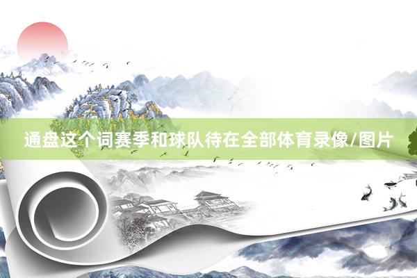 通盘这个词赛季和球队待在全部体育录像/图片